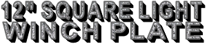 12" SQUARE LIGHT     WINCH PLATE