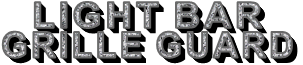     LIGHT BAR GRILLE GUARD